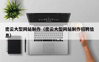 六盘水密云大型网站制作（密云大型网站制作招聘信息）